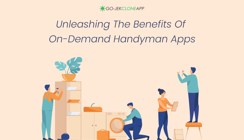 Unleashing The Benefits Of On-Demand Handyman Apps